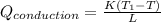 Q_{conduction} = \frac{K(T_1 - T)}{L}