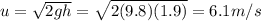 u=\sqrt{2gh}=\sqrt{2(9.8)(1.9)}=6.1 m/s