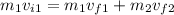 m_{1} v_{i1}  =m_{1} v_{f1} +m_{2} v_{f2}