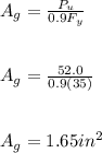 A_g = \frac{P_u}{0.9F_y} \\\\\\A_g = \frac{52.0}{0.9(35)} \\\\\\A_g = 1.65in^2