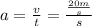 a=\frac{v}{t}=\frac{\frac{20m}{s}}{s}