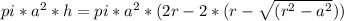 pi*a^{2}*h   = pi*a^{2} *(2r - 2*(r-\sqrt{(r^{2} -a^{2}}))