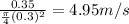 \frac{0.35}{\frac{\pi }{4}(0.3)^{2}  }  = 4.95 m/s
