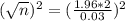 (\sqrt{n})^{2} = (\frac{1.96*2}{0.03})^{2}