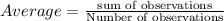 Average =\frac{\text{sum of observations}}{\text{Number of observations}}