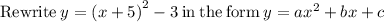 \mathrm{Rewrite}\:y=\left(x+5\right)^2-3\:\mathrm{in\:the\:form}\:y=ax^2+bx+c