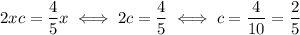 2xc=\dfrac{4}{5}x \iff 2c=\dfrac{4}{5}\iff c=\dfrac{4}{10}=\dfrac{2}{5}