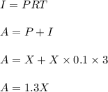 I=PRT\\\\A=P+I\\\\A=X+X\times 0.1\times 3\\\\A=1.3X