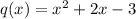 q(x) =  {x}^{2}  + 2x - 3