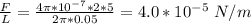 \frac{F}{L} = \frac{4\pi *10^{-7} *2*5}{2\pi *0.05} = 4.0 *10^{-5} \ N/m