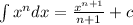 \int x^n dx= \frac{x^{n+1}}{n+1}+c