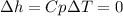 \Delta h=Cp\Delta T=0