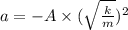 a= -A\times (\sqrt{\frac{k}{m} } )^{2}