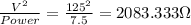 \frac{V^{2} }{Power} =\frac{125^{2} }{7.5} = 2083.333\Omega