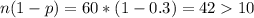 n(1-p) = 60*(1-0.3)= 4210