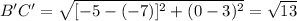 B'C' = \sqrt{[-5-(-7)]^{2}+(0-3)^{2}  } =\sqrt{13}