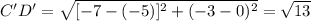 C'D' = \sqrt{[-7-(-5)]^{2}+(-3-0)^{2}  } =\sqrt{13}