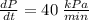 \frac{dP}{dt} =40 \:\frac{kPa}{min}