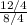 \frac{12/4}{8/4}