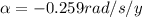 \alpha = -0.259 rad/s/y