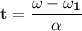 \mathbf{t= \dfrac{\omega - \omega_1}{\alpha}}