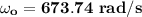 \mathbf{ \omega _o= 673.74 \ rad/s}