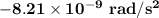 \mathbf{ -8.21 \times 10^{-9} \ rad/s^2}