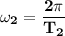 \mathbf{\omega _2 = \dfrac{2 \pi}{T_2} }