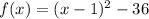 f(x) = (x-1)^{2} - 36