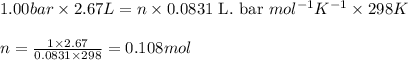 1.00bar\times 2.67L=n\times 0.0831\text{ L. bar }mol^{-1}K^{-1}\times 298K\\\\n=\frac{1\times 2.67}{0.0831\times 298}=0.108mol