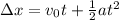 \Delta x = v_0 t + \frac{1}{2}at^2