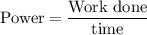 \text{Power} = \dfrac{\text{Work done}}{\text{time}}