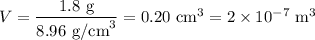 V = \dfrac{1.8\ \text{g}}{8.96\ \text{g/cm}^3} = 0.20\ \text{cm}^3 = 2\times 10^{-7}\ \text{m}^3