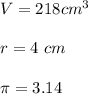 V= 218 cm^3\\\\r=4\ cm\\\\\pi =3.14