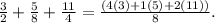 \frac{3}{2} +\frac{5}{8} + \frac{11}{4} = \frac{(4(3)+1(5)+2(11))}{8} .