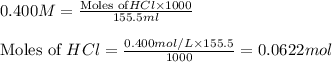0.400M=\frac{\text{Moles of}HCl\times 1000}{155.5ml}\\\\\text{Moles of }HCl=\frac{0.400mol/L\times 155.5}{1000}=0.0622mol
