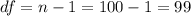 df=n-1=100-1=99