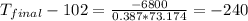 T_{final}-102=\frac{-6800}{0.387*73.174} =-240