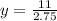 y=\frac{11}{2.75}