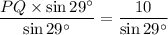 $\frac{PQ \times \sin 29^\circ}{ \sin 29^\circ} =\frac{10}{ \sin 29^\circ}