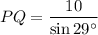 $PQ=\frac{10}{ \sin 29^\circ}