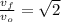 \frac{v_{f}}{v_{o}} = \sqrt{2}