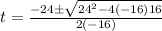 t=\frac{-24 \pm \sqrt{24^{2}-4(-16) 16}}{2(-16)}