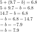 5 + (9.7 - b) = 6.8 \\ 5 + 9.7 - b = 6.8 \\ 14.7 - b = 6.8 \\  - b = 6.8 - 14.7 \\  - b =  - 7.9 \\  = b = 7.9