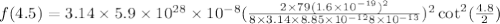 f(4.5 ) = 3.14 \times  5.9 \times 10^{28} \times 10^{-8}  (\frac{2 \times 79  (1.6 \times 10^{-19} ) ^{2}  }{8\times 3.14 \times 8.85 \times 10^{-12} 8 \times 10^{-13}  } )^{2} \cot ^{2} (\frac{4.8 }{2} )