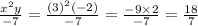 \frac{  {x}^{2} y}{ - 7}  =  \frac{ {(3)}^{2}( - 2) }{ - 7}  =  \frac{ - 9 \times 2}{ - 7}  =  \frac{18}{7}