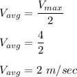 V_{avg}=\dfrac{V_{max}}{2}\\ \\V_{avg}=\dfrac{4}{2}\\\\V_{avg}=2\ m/sec