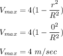 V_{max}= 4(1-\dfrac{r^2}{R^2 } )\\\\V_{max}= 4(1-\dfrac{0^2}{R^2 } )\\\\V_{max}= 4\ m/sec