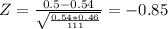 Z= \frac{0.5-0.54}{\sqrt{\frac{0.54*0.46}{111} } } = -0.85