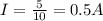 I=\frac{5}{10}=0.5A